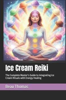 Ice Cream Reiki: The Complete Master’s Guide to Integrating Ice Cream Rituals with Energy Healing