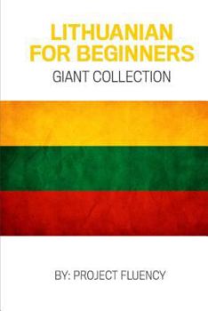 Paperback Lithuanian: Lithuanian For Beginners, Giant Collection!: Lithuanian in A Week & Lithuanian Phrases Books (Lithuania, Travel Lithua Book