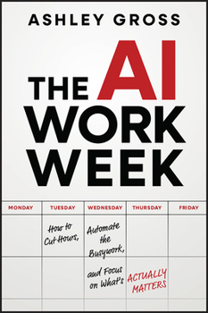 Paperback The AI Workweek: How to Cut Hours, Automate the Busywork, and Focus on What Actually Matters Book