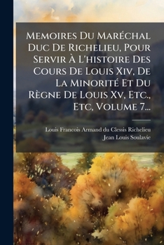 Paperback Memoires Du MarÃ(c)chal Duc De Richelieu, Pour Servir Ã&#128; L'histoire Des Cours De Louis Xiv, De La MinoritÃ(c) Et Du Règne De Louis Xv, Etc., Etc, [French] Book