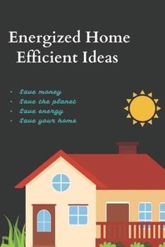Paperback Energized Home Efficient Ideas: Save money, Save the planet, Save energy, Save your home Book