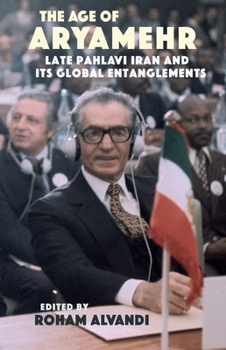 Paperback The Age of Aryamehr: Late Pahlavi Iran and Its Global Entanglements Book
