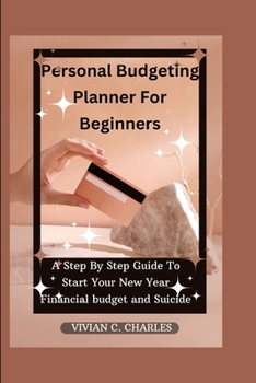 Personal Budgeting Planner For Beginners: A Step By Step Guide To Start Your New Year Financial Budget and Suicide