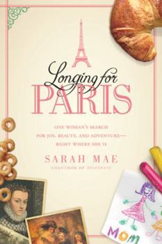 Paperback Longing for Paris: One Woman's Search for Joy, Beauty and Adventure--Right Where She Is Book