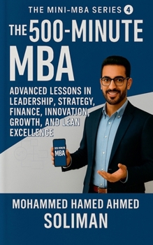 The 500-Minute MBA: Advanced Lessons in Leadership, Strategy, Finance, Innovation, Growth, and Lean Excellence