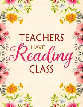 Paperback Teachers Have Reading Class: Small Group Guided Reading Teacher Planner with Weekly & Daily Lesson Plans and Notes Organizer Book