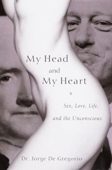 My Head and My Heart: Sex, Love, Life, and the Unconscious
