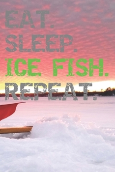 Eat Sleep Ice Fish Repeat: Notebook For Fishermen College Ruled Lined