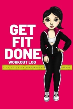 Get Fit Done: Workout log book for women to keep track of daily workouts for healthy living and weight loss