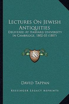 Lectures On Jewish Antiquities: Delivered At Harvard University In Cambridge, 1802-03