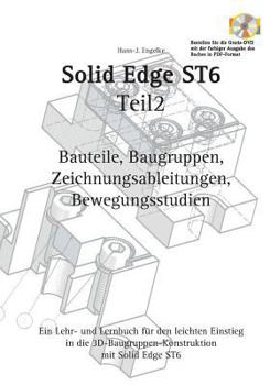Solid Edge ST6 Synchronous Technology Teil 2: Bauteile, Baugruppen, Zeichnungsableitungen, Bewegungsstudien