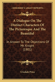 A dialogue on the distinct characters of the picturesque and the beautiful: in answer to the objections of Mr. Knight