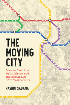 Paperback The Moving City: Scenes from the Delhi Metro and the Social Life of Infrastructure Book