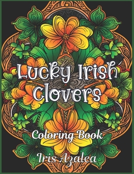 Paperback Lucky Irish Clovers: 50 Intricate Irish Clover Designs Coloring Book for Relaxation and Creativity - Perfect for Adults and Teens: Adult Co Book