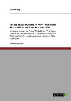 Paperback "Es ist etwas Dunkles in mir" - Pubertäre Sexualität in der Literatur um 1900: Untersuchungen zu Frank Wedekinds "Frühlings Erwachen", Robert Musils " [German] Book