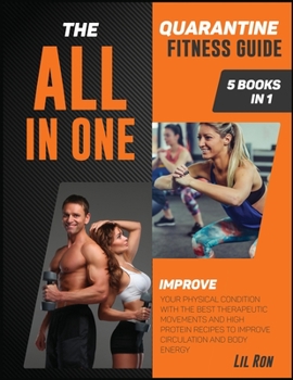 The All-In-One Quarantine Fitness Guide [5 Books in 1]: Improve Your Physical Condition with the Best Therapeutic Movements and High Protein Recipes to Improve Circulation and Body Energy