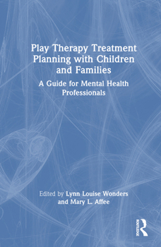 Play Therapy Treatment Planning with Children and Families: A Guide for Mental Health Professionals