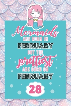 Mermaids Are Born In February But The Prettiest Are Born On February 28: Cute Blank Lined Notebook Gift for Girls and Birthday Card Alternative for Daughter Friend or Coworker