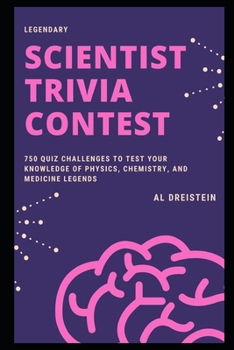 Legendary Scientist Trivia Contest: 750 Quiz Challenges to Test your Knowledge of Physics, Chemistry, and Medicine legends