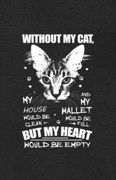 Without My Cat My House Would Be Clean and My Wallet Would Be Full but My Heart Would Be Empty A5 Lined Notebook: Funny Graphic Cat Blank Journal For ... Composition Great For Home School Writing