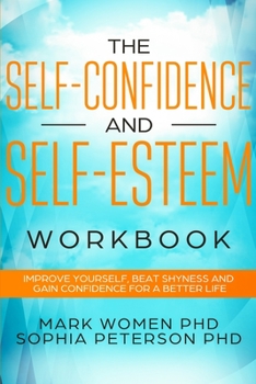 Paperback The Self-Confidence and Self-Esteem Workbook: Improve Yourself, Beat Shyness, and Gain Confidence for a Better Life Book