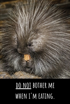 Paperback Do Not Bother Me While I'm Eating - Lined Journal and Notebook: Funny Porcupine Notebook for Students, Writers and Notetakers Book