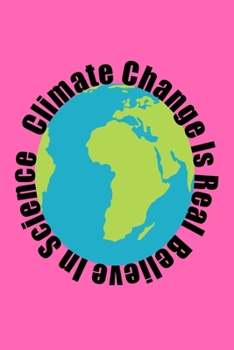 Climate Change Is Real Believe In Science: 6"x9" Notebook, Journal, Diary with 120 Lined Pages. Save The Planet Theme Gift.