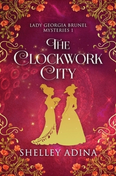 The Clockwork City - Book #1 of the Lady Georgia Brunel Mysteries