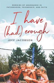 Paperback I Have (Had) Enough: Memoirs of Abundance in Fatherhood, Friendship, and Faith. Book