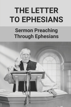 Paperback The Letter To Ephesians: Sermon Preaching Through Ephesians: Ephesians Sermon Outlines Book