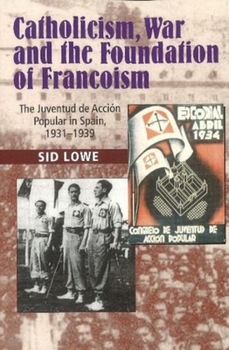 Paperback Catholicism, War and the Foundation of Francoism: The Juventud de Accion Popular in Spain, 1931-1939 Book