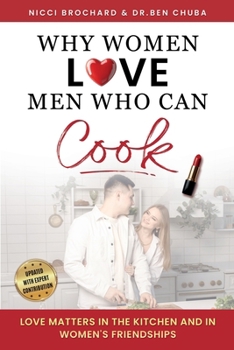 Why Women Love Men Who Can Cook: Love Matters in the Kitchen and in Women's Friendships.