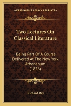 Paperback Two Lectures On Classical Literature: Being Part Of A Course Delivered At The New York Athenanum (1826) Book