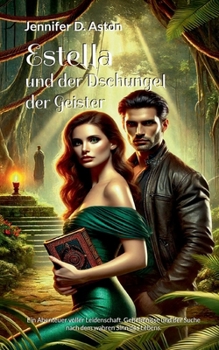 Estella und der Dschungel der Geister: Ein Abenteuer voller Leidenschaft, Geheimnisse und der Suche nach dem wahren Sinn des Lebens. (German Edition)
