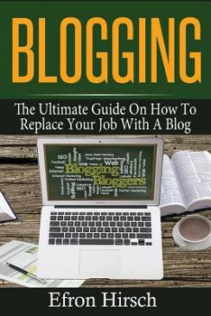 Paperback Blogging: The Ultimate Guide On How To Replace Your Job With A Blog Book
