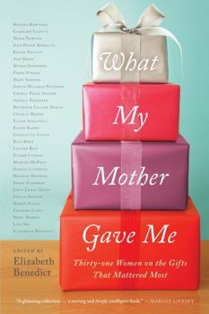 Paperback What My Mother Gave Me: Thirty-One Women on the Gifts That Mattered Most Book