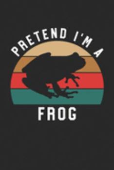 Frog Notebook - Pretend I'm A Frog Journal - Frog Gift for Animal Lovers - Frog Diary: Medium College-Ruled Journey Diary, 110 page, Lined, 6x9 (15.2 x 22.9 cm)