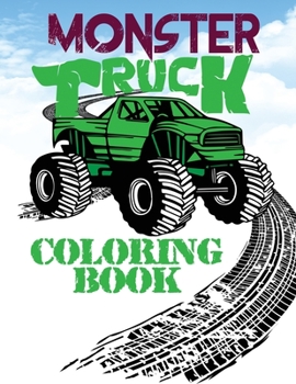 Monster truck coloring book: The beautiful images of monster trucks in this coloring book will provide hours of relaxation and creativity