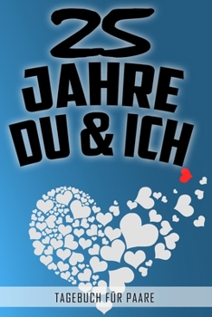 25 Jahre Du und Ich - Tagebuch für Paare: Schönes Geschenk für Paare - 108 Seiten zum Ausfüllen und Eintragen von Erinnerungen an schöne Momente. Mehr ... Partnerschaft - Mehr Ehe (German Edition)