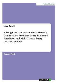 Paperback Solving Complex Maintenance Planning Optimization Problems Using Stochastic Simulation and Multi-Criteria Fuzzy Decision Making Book
