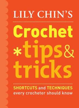 Hardcover Lily Chin's Crochet Tips & Tricks: Shortcuts and Techniques Every Crocheter Should Know Book