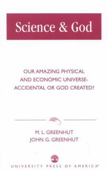 Paperback Science & God: Our Amazing Physical and Economic Universe--Accidental or God Created? Book