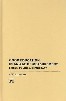 Good Education in an Age of Measurement: Ethics, Politics, Democracy