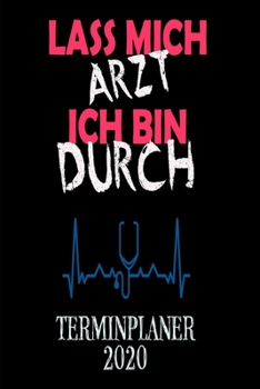 Paperback Terminplaner 2020: Wochenkalender A5 f?r MedizinerIn - Lass mich Arzt ich bin durch - Alle Termine planen, organisieren und notieren - So [German] Book