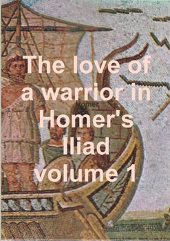 Paperback The love of a warrior in Homer's Iliad volume 1 Book