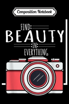 Composition Notebook: Vintage Camera Gift - Find Beauty In Everything  Journal/Notebook Blank Lined Ruled 6x9 100 Pages