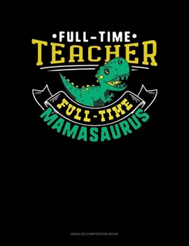 Paperback Full Time Teacher Full Time Mamasaurus: Unruled Composition Book