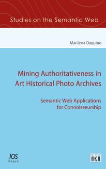 Paperback Mining Authoritativeness in Art Historical Photo Archives: Semantic Web Applications for Connoisseurship (Studies on the Semantic Web, 40) Book