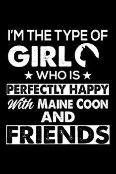 I'm The Type Of Girl Who is Perfectly Happy With Maine Coon And Friends: Cute Maine Coon Ruled Notebook, Great Accessories & Gift Idea for Maine Coon ... Ruled Notebook With An Inspirational Quote.