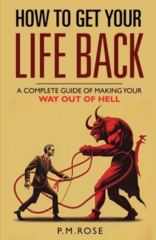 Paperback How To Get Your Life Back: A Complete Guide Of Making Your Way Out Of Hell Book